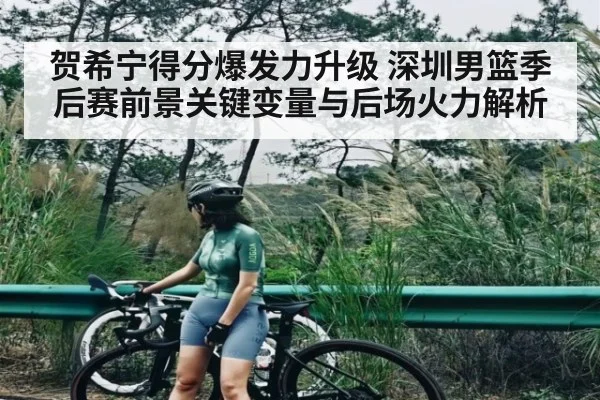 贺希宁得分爆发力升级 深圳男篮季后赛前景关键变量与后场火力解析